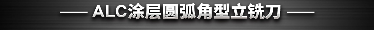 ALC涂層圓弧角型立銑刀