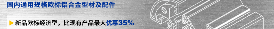  國內(nèi)通用規(guī)格歐標(biāo)鋁合金型材及配件 新品歐標(biāo)經(jīng)濟(jì)型，比現(xiàn)有產(chǎn)品最大優(yōu)惠35%