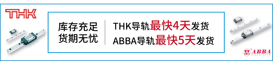 庫存充足貨期無憂;THK導軌最快4天發(fā)貨;ABBA導軌最快5天發(fā)貨;